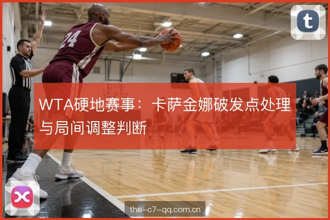 WTA硬地赛事：卡萨金娜破发点处理与局间调整判断